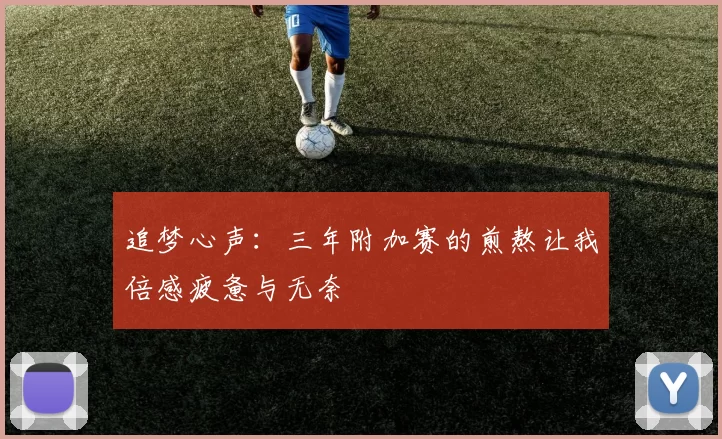 追梦心声：三年附加赛的煎熬让我倍感疲惫与无奈