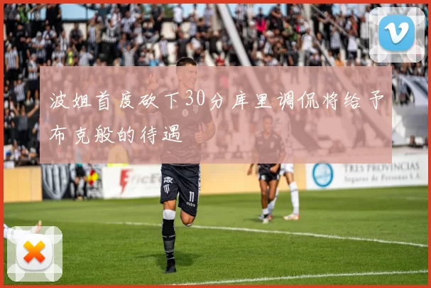 波姐首度砍下30分库里调侃将给予布克般的待遇